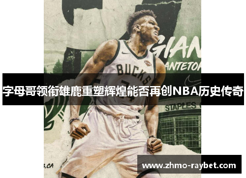 字母哥领衔雄鹿重塑辉煌能否再创NBA历史传奇