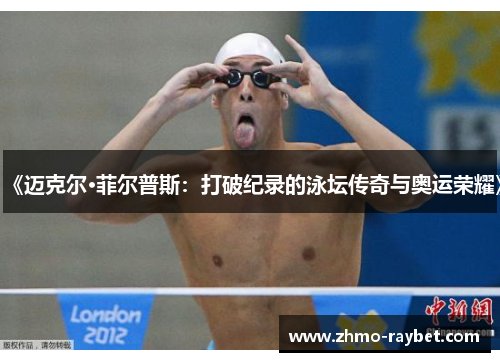 《迈克尔·菲尔普斯：打破纪录的泳坛传奇与奥运荣耀》