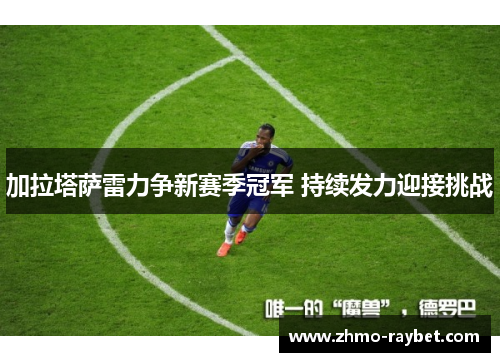 加拉塔萨雷力争新赛季冠军 持续发力迎接挑战