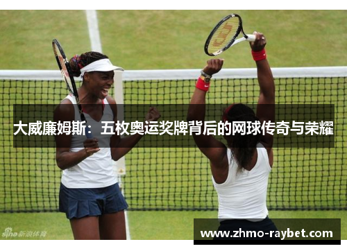大威廉姆斯：五枚奥运奖牌背后的网球传奇与荣耀